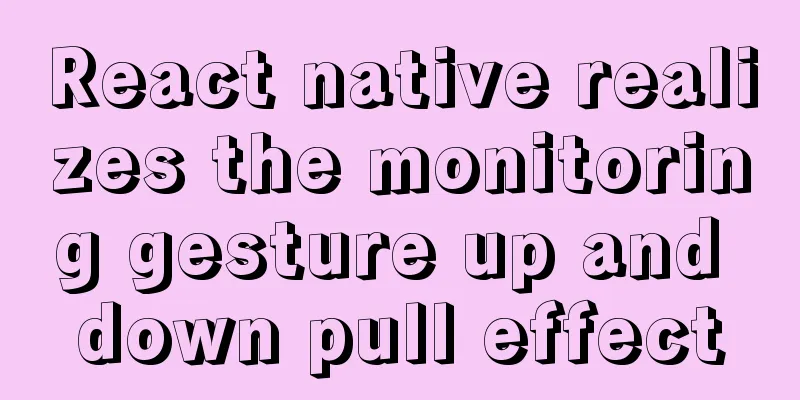 React native realizes the monitoring gesture up and down pull effect