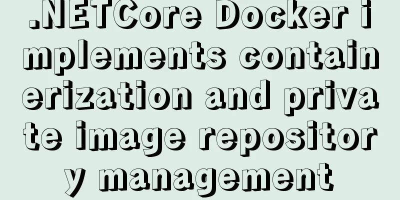 .NETCore Docker implements containerization and private image repository management