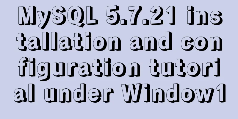 MySQL 5.7.21 installation and configuration tutorial under Window10