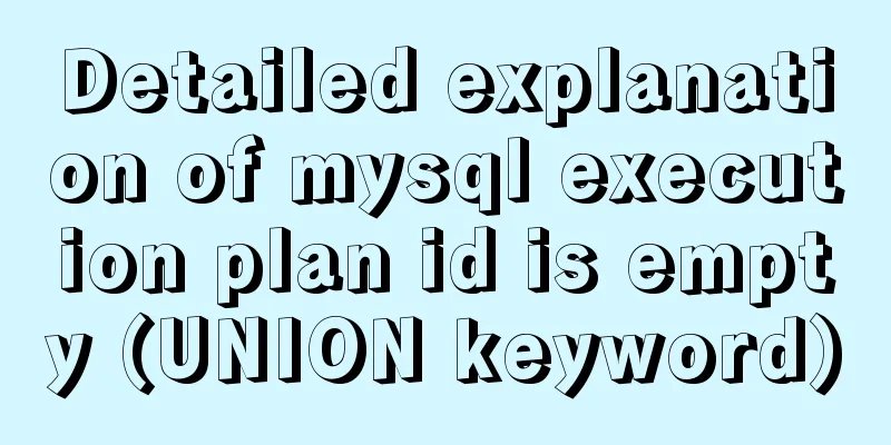 Detailed explanation of mysql execution plan id is empty (UNION keyword)
