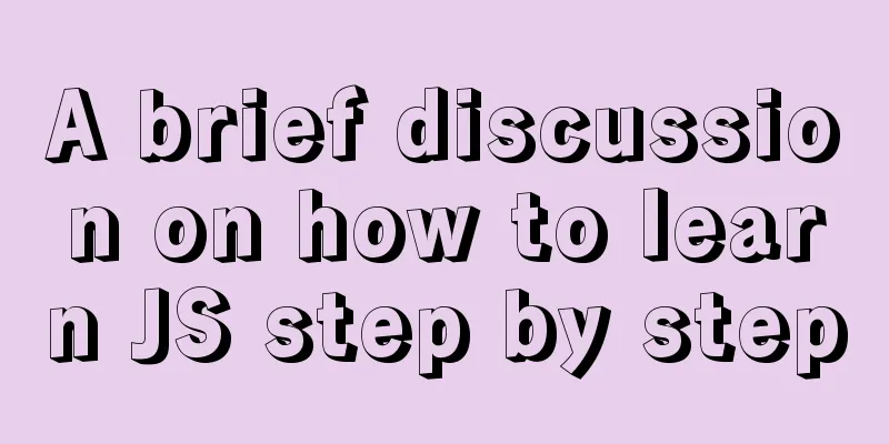 A brief discussion on how to learn JS step by step