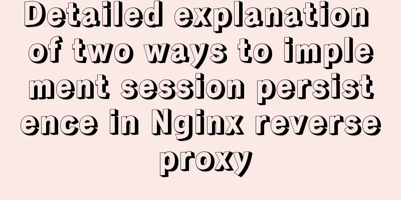 Detailed explanation of two ways to implement session persistence in Nginx reverse proxy