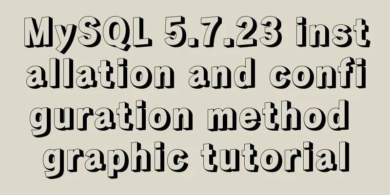 MySQL 5.7.23 installation and configuration method graphic tutorial