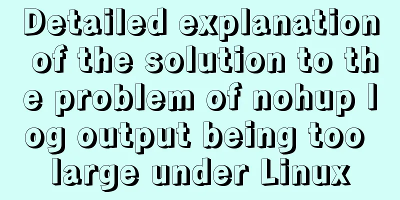 Detailed explanation of the solution to the problem of nohup log output being too large under Linux