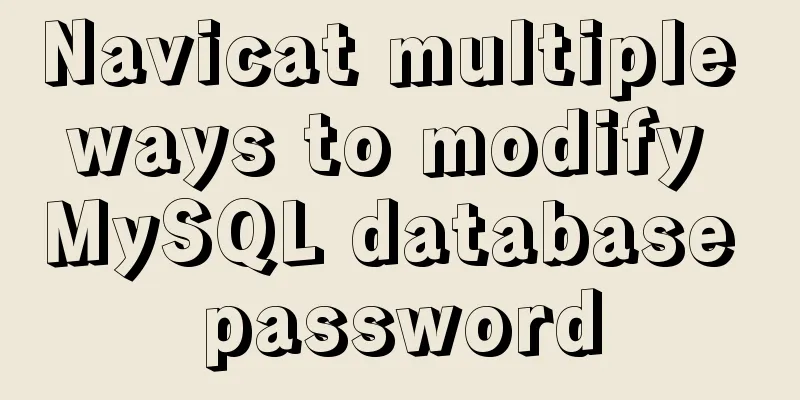 Navicat multiple ways to modify MySQL database password