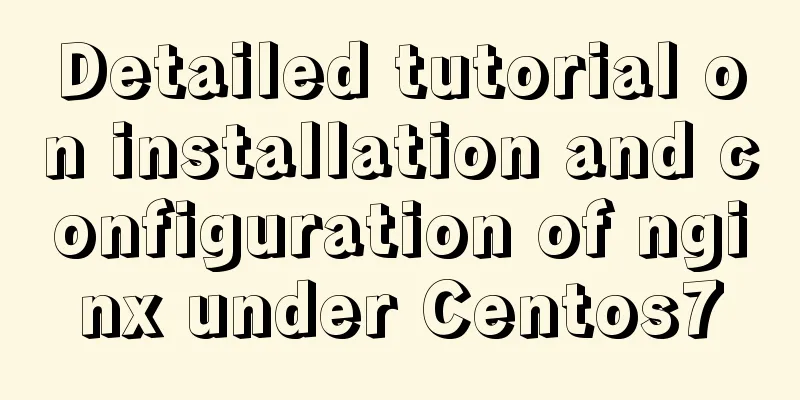 Detailed tutorial on installation and configuration of nginx under Centos7