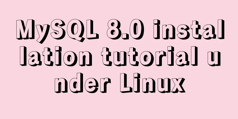 MySQL 8.0 installation tutorial under Linux