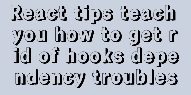 React tips teach you how to get rid of hooks dependency troubles