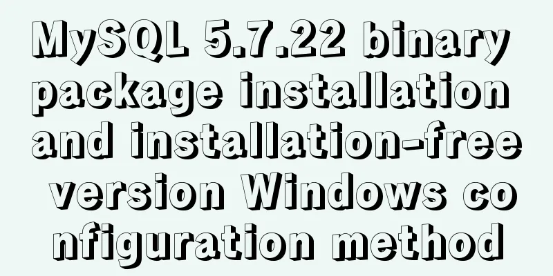 MySQL 5.7.22 binary package installation and installation-free version Windows configuration method
