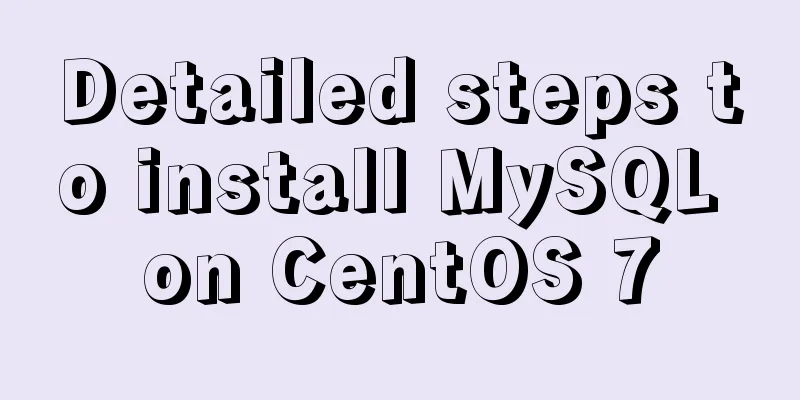 Detailed steps to install MySQL on CentOS 7