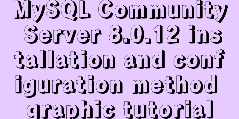MySQL Community Server 8.0.12 installation and configuration method graphic tutorial