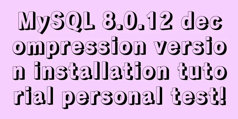 MySQL 8.0.12 decompression version installation tutorial personal test!