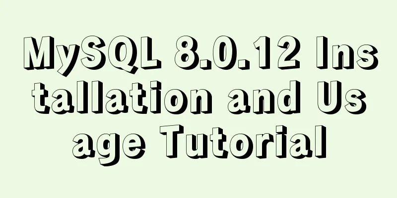 MySQL 8.0.12 Installation and Usage Tutorial