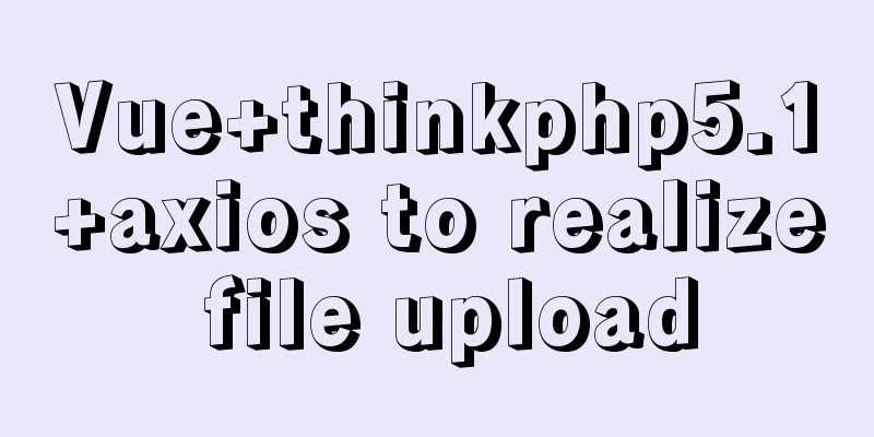 Vue+thinkphp5.1+axios to realize file upload