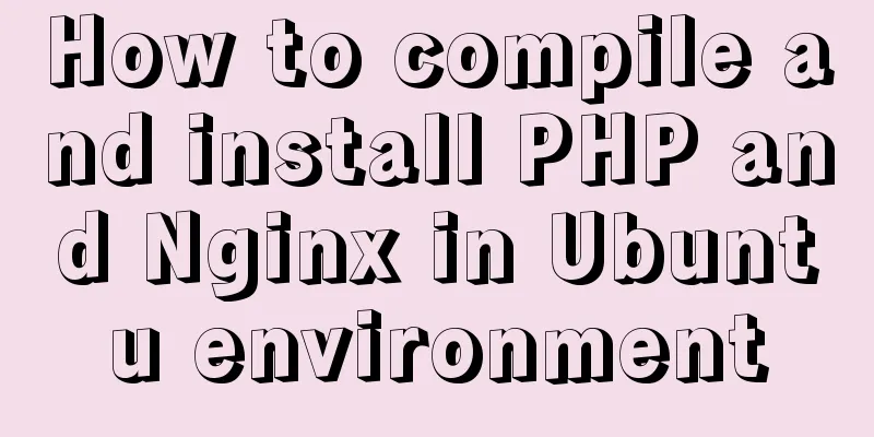 How to compile and install PHP and Nginx in Ubuntu environment