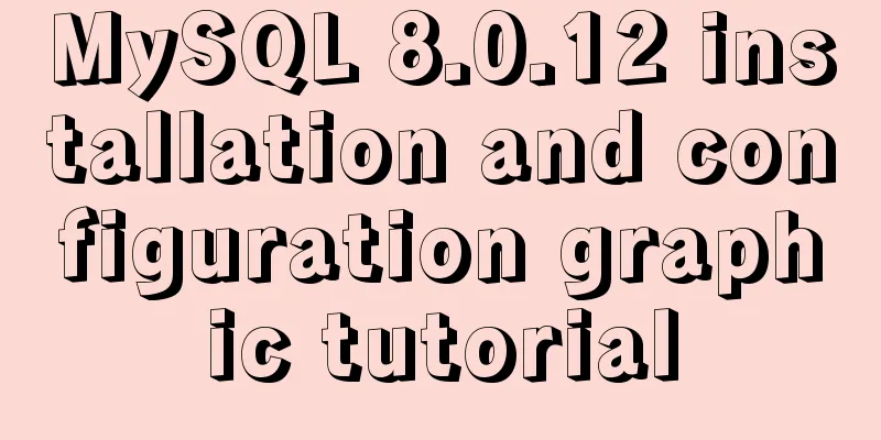 MySQL 8.0.12 installation and configuration graphic tutorial