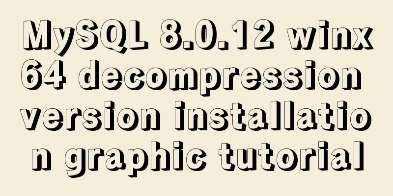 MySQL 8.0.12 winx64 decompression version installation graphic tutorial