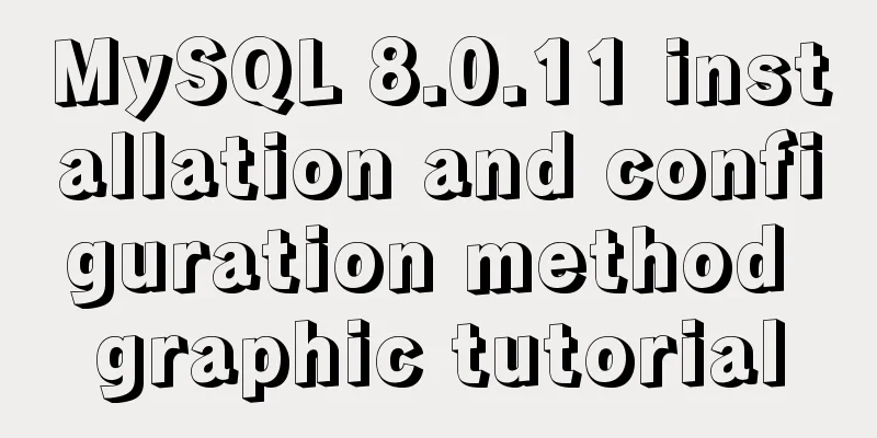 MySQL 8.0.11 installation and configuration method graphic tutorial