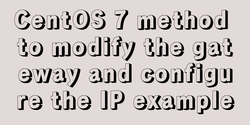 CentOS 7 method to modify the gateway and configure the IP example