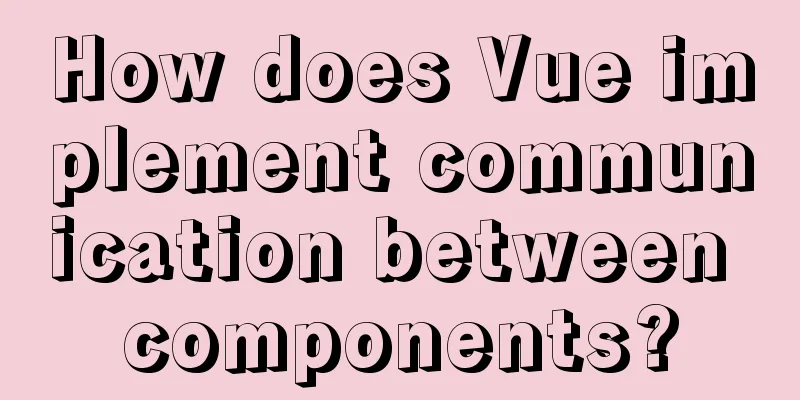 How does Vue implement communication between components?