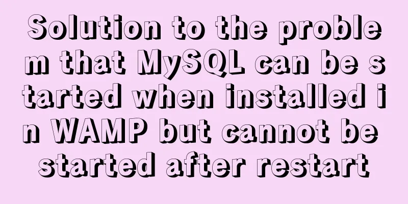 Solution to the problem that MySQL can be started when installed in WAMP but cannot be started after restart