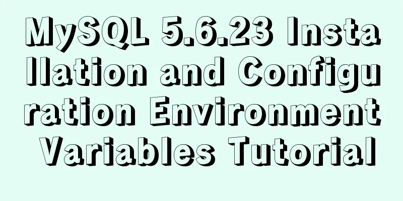 MySQL 5.6.23 Installation and Configuration Environment Variables Tutorial