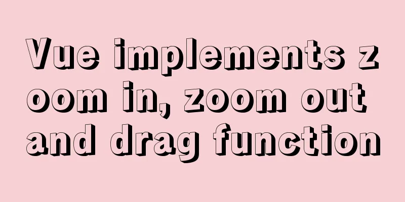 Vue implements zoom in, zoom out and drag function