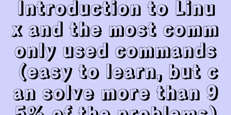 Introduction to Linux and the most commonly used commands (easy to learn, but can solve more than 95% of the problems)