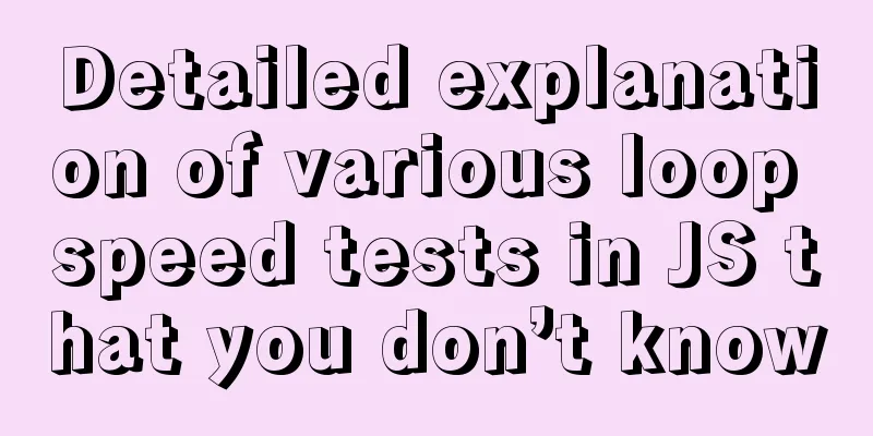 Detailed explanation of various loop speed tests in JS that you don’t know