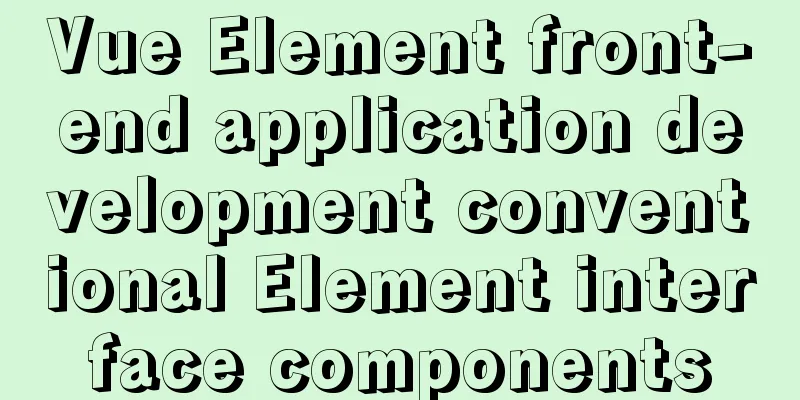 Vue Element front-end application development conventional Element interface components