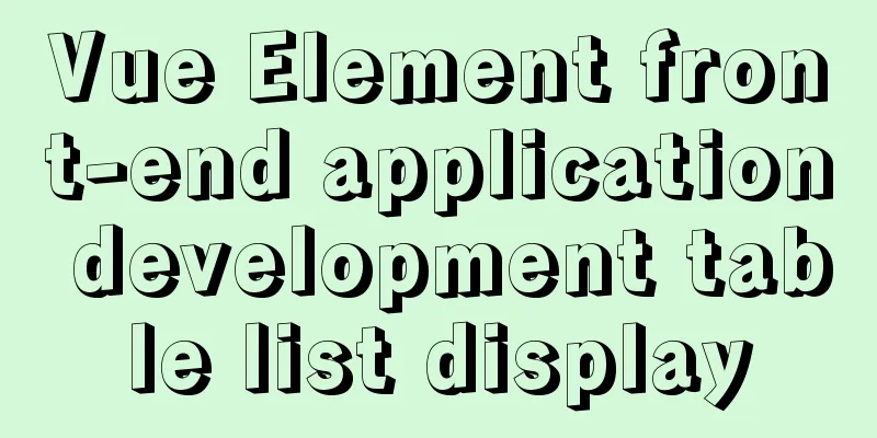 Vue Element front-end application development table list display
