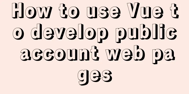 How to use Vue to develop public account web pages