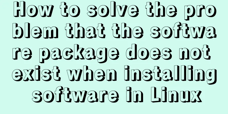 How to solve the problem that the software package does not exist when installing software in Linux