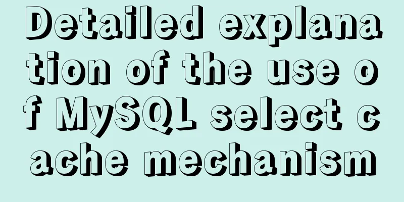 Detailed explanation of the use of MySQL select cache mechanism