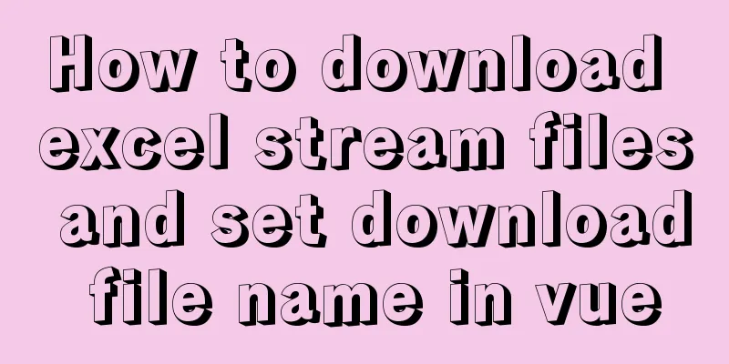 How to download excel stream files and set download file name in vue