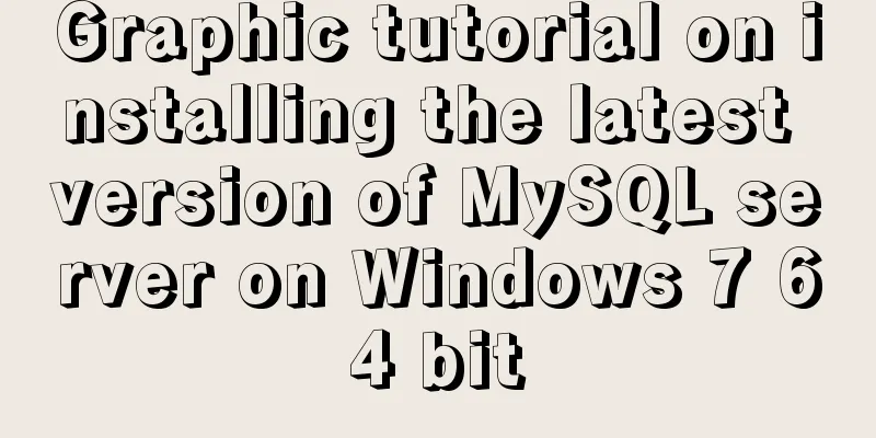 Graphic tutorial on installing the latest version of MySQL server on Windows 7 64 bit