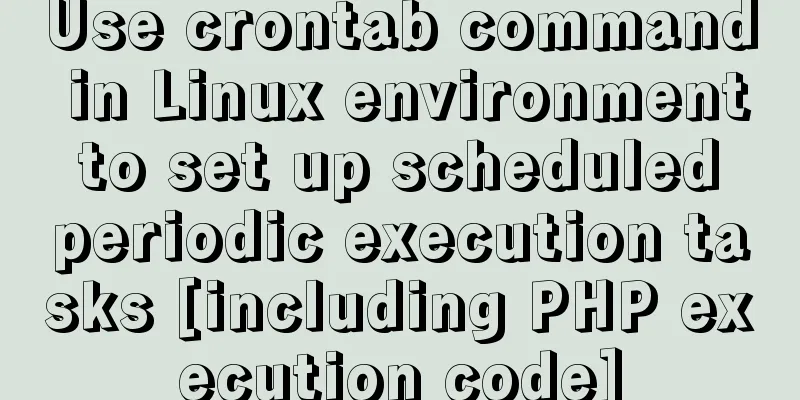 Use crontab command in Linux environment to set up scheduled periodic execution tasks [including PHP execution code]