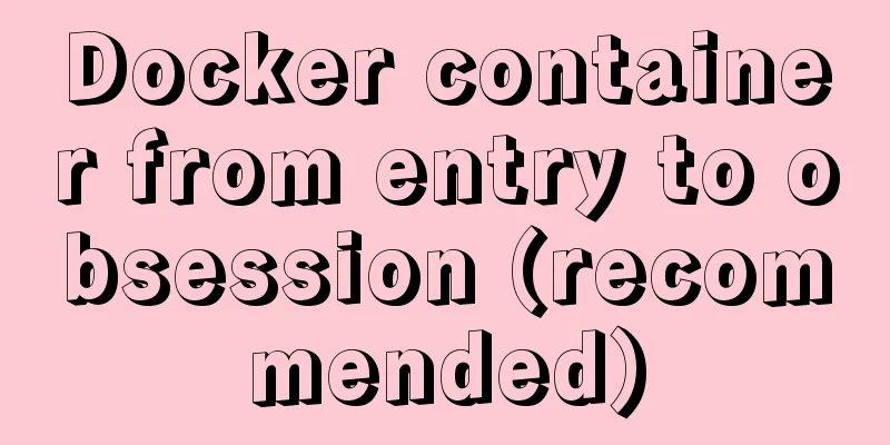 Docker container from entry to obsession (recommended)