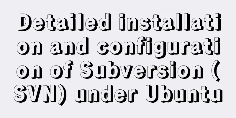 Detailed installation and configuration of Subversion (SVN) under Ubuntu