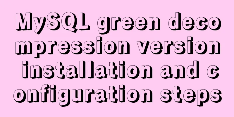 MySQL green decompression version installation and configuration steps
