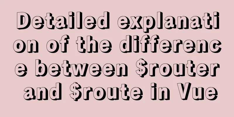 Detailed explanation of the difference between $router and $route in Vue