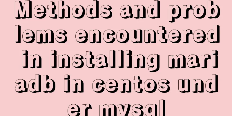 Methods and problems encountered in installing mariadb in centos under mysql