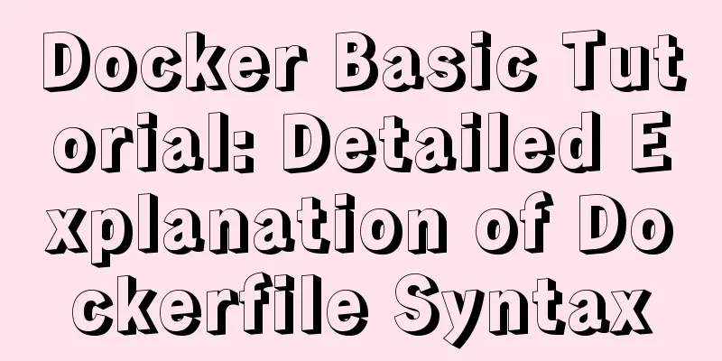 Docker Basic Tutorial: Detailed Explanation of Dockerfile Syntax