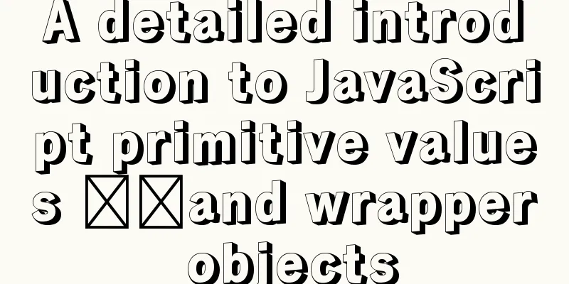 A detailed introduction to JavaScript primitive values ​​and wrapper objects