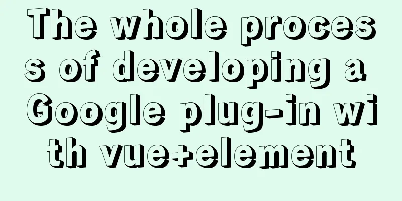 The whole process of developing a Google plug-in with vue+element