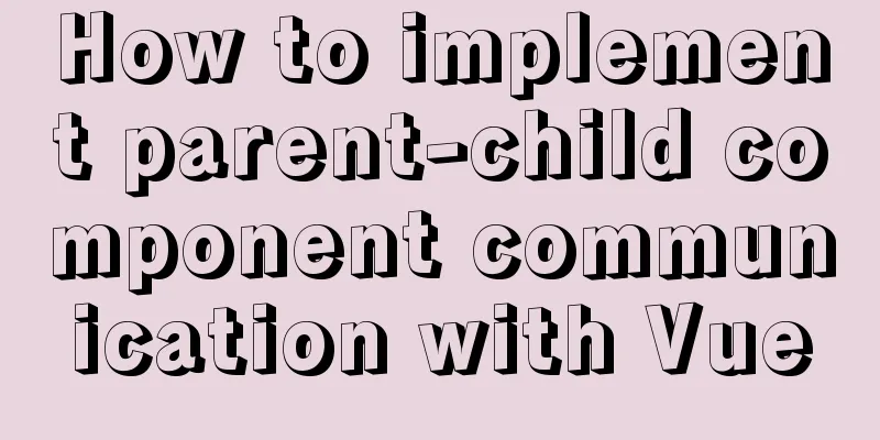 How to implement parent-child component communication with Vue