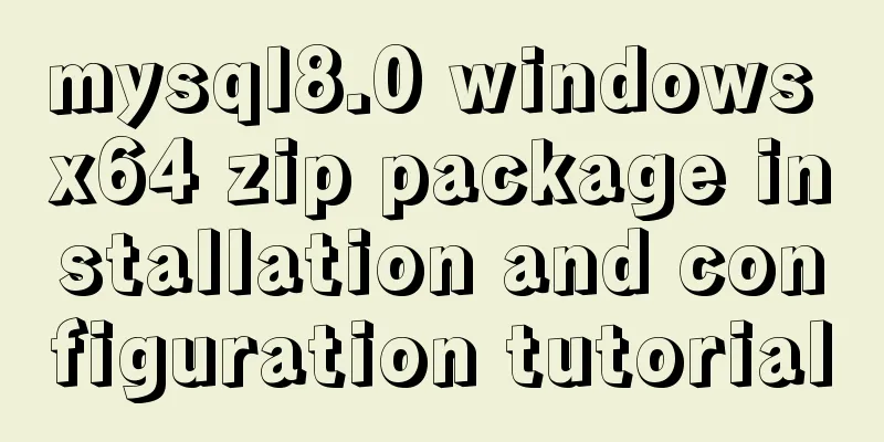 mysql8.0 windows x64 zip package installation and configuration tutorial