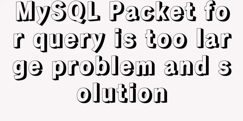 MySQL Packet for query is too large problem and solution