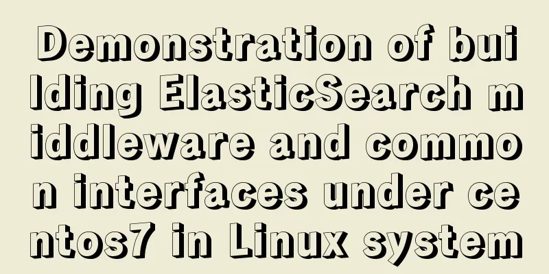 Demonstration of building ElasticSearch middleware and common interfaces under centos7 in Linux system