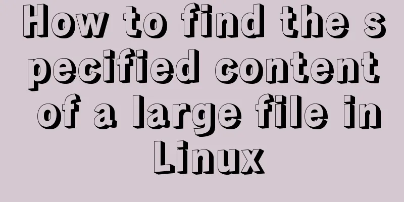 How to find the specified content of a large file in Linux